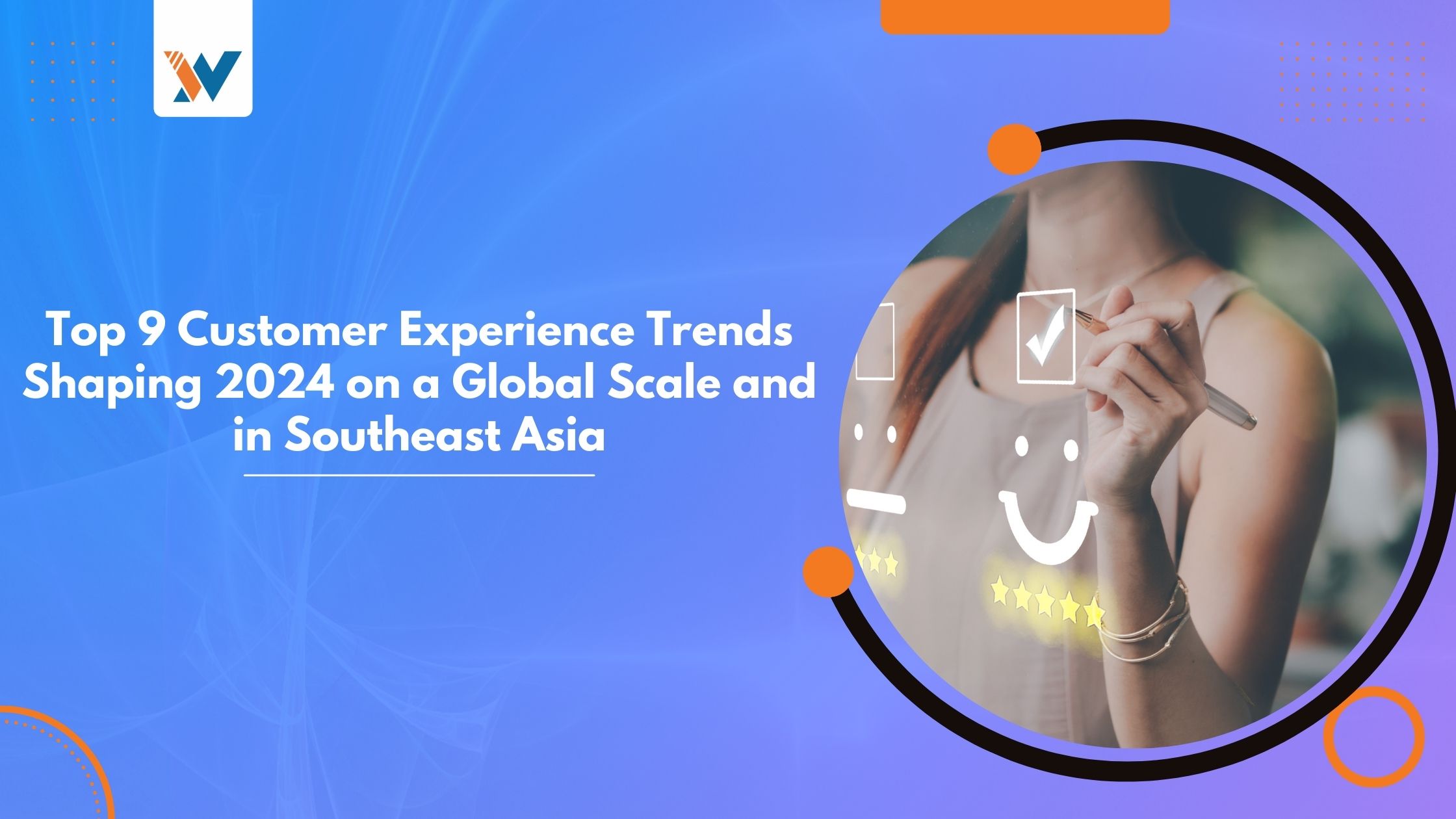 Top 9 Customer Experience Trends  Shaping 2024 on a Global Scale and in Southeast Asia